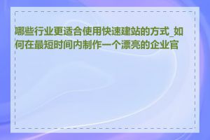 哪些行业更适合使用快速建站的方式_如何在最短时间内制作一个漂亮的企业官网