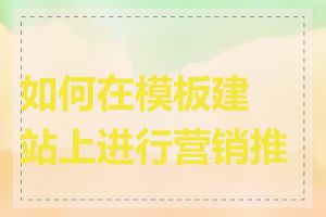 如何在模板建站上进行营销推广