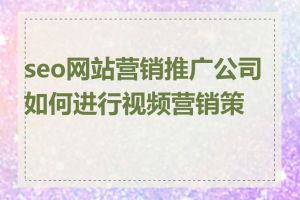 seo网站营销推广公司如何进行视频营销策略