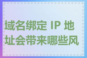 域名绑定 IP 地址会带来哪些风险