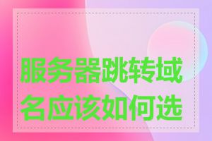 服务器跳转域名应该如何选择