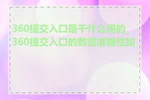 360提交入口是干什么用的_360提交入口的数据准确性如何