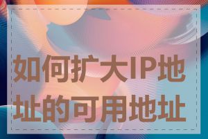如何扩大IP地址的可用地址数