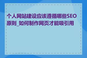 个人网站建设应该遵循哪些SEO原则_如何制作网页才能吸引用户