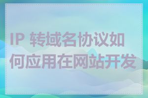 IP 转域名协议如何应用在网站开发中