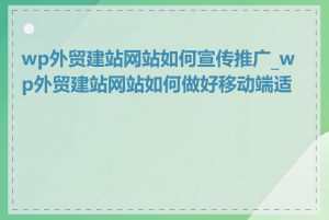wp外贸建站网站如何宣传推广_wp外贸建站网站如何做好移动端适配