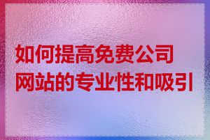 如何提高免费公司网站的专业性和吸引力