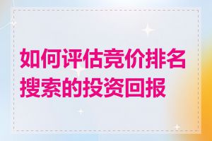 如何评估竞价排名搜索的投资回报率