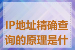 IP地址精确查询的原理是什么