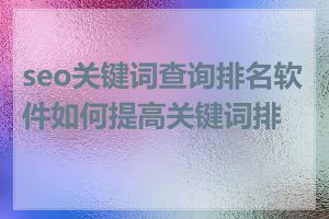 seo关键词查询排名软件如何提高关键词排名