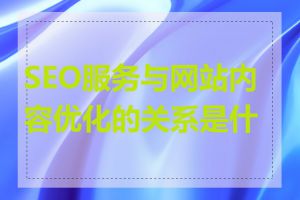 SEO服务与网站内容优化的关系是什么
