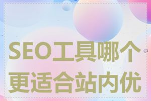 SEO工具哪个更适合站内优化