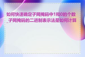 如何快速确定子网掩码中1和0的个数_子网掩码的二进制表示法是如何计算的