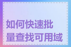 如何快速批量查找可用域名