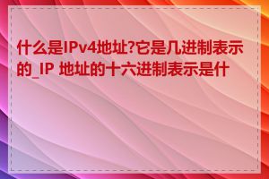 什么是IPv4地址?它是几进制表示的_IP 地址的十六进制表示是什么