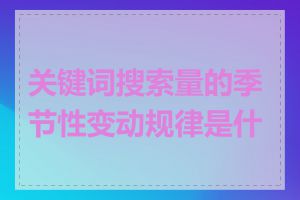 关键词搜索量的季节性变动规律是什么