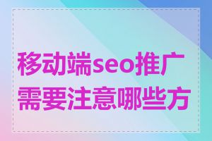 移动端seo推广需要注意哪些方面