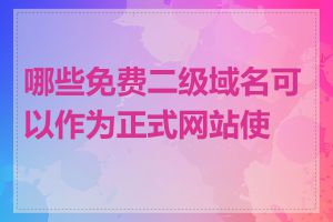 哪些免费二级域名可以作为正式网站使用