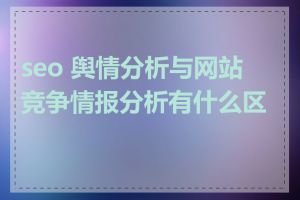 seo 舆情分析与网站竞争情报分析有什么区别