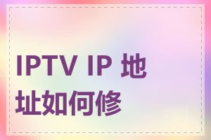 IPTV IP 地址如何修改