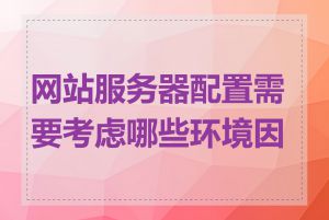 网站服务器配置需要考虑哪些环境因素