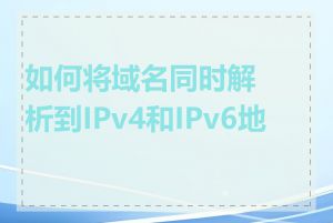 如何将域名同时解析到IPv4和IPv6地址