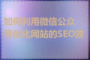 如何利用微信公众号优化网站的SEO效果