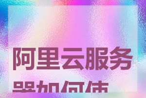 阿里云服务器如何使用