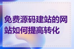 免费源码建站的网站如何提高转化率