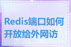 Redis端口如何开放给外网访问