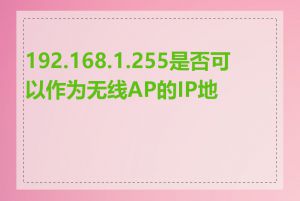 192.168.1.255是否可以作为无线AP的IP地址