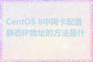 CentOS 8中网卡配置静态IP地址的方法是什么