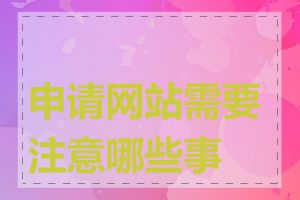 申请网站需要注意哪些事项