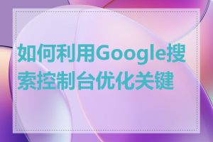 如何利用Google搜索控制台优化关键字