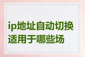 ip地址自动切换适用于哪些场景