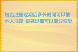 域名注册过期后多长时间可以被他人注册_域名过期可以部分恢复吗