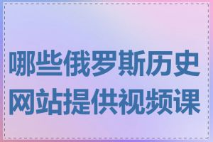 哪些俄罗斯历史网站提供视频课程