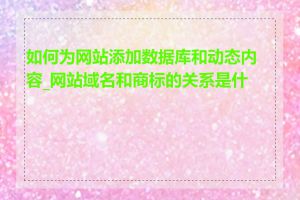 如何为网站添加数据库和动态内容_网站域名和商标的关系是什么