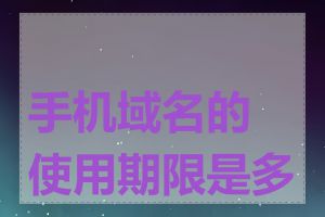 手机域名的使用期限是多长