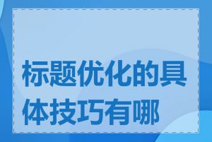 标题优化的具体技巧有哪些