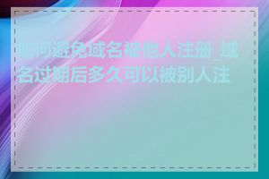 如何避免域名被他人注册_域名过期后多久可以被别人注册