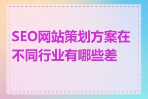 SEO网站策划方案在不同行业有哪些差异