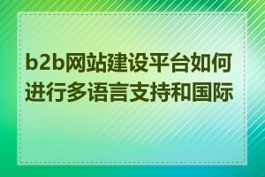 b2b网站建设平台如何进行多语言支持和国际化