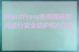 WordPress电商网站如何进行安全防护和PCI合规