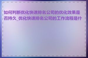 如何判断优化快速排名公司的优化效果是否持久_优化快速排名公司的工作流程是什么