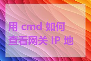 用 cmd 如何查看网关 IP 地址