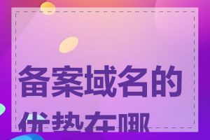 备案域名的优势在哪里