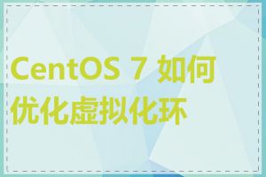 CentOS 7 如何优化虚拟化环境