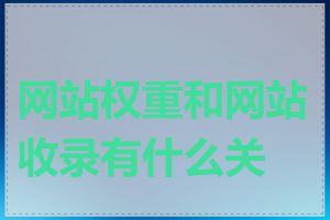 网站权重和网站收录有什么关系