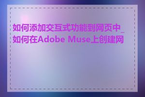 如何添加交互式功能到网页中_如何在Adobe Muse上创建网页